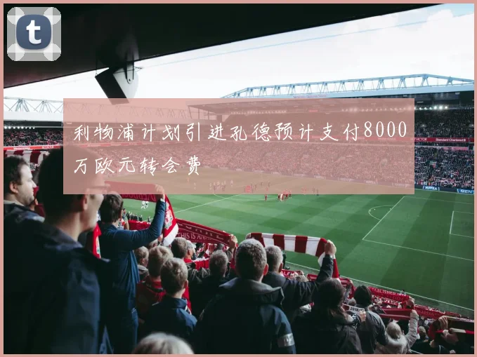 利物浦计划引进孔德预计支付8000万欧元转会费
